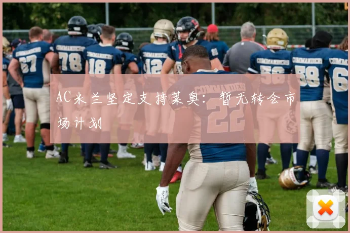 AC米兰坚定支持莱奥：暂无转会市场计划