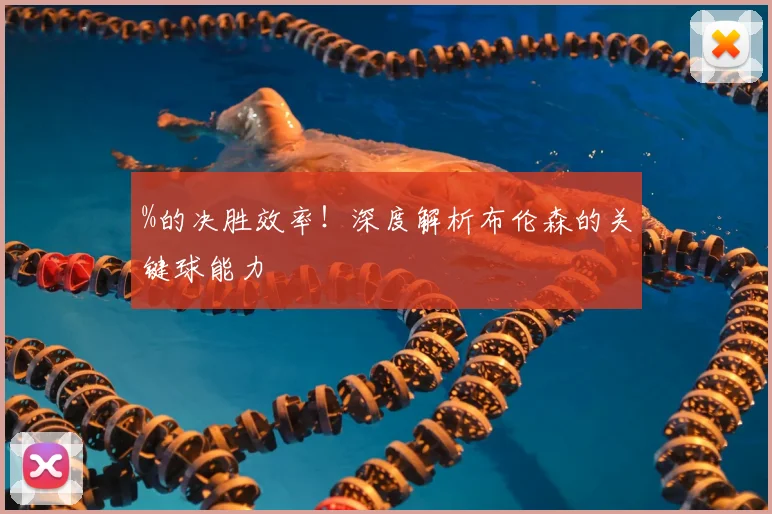 %的决胜效率!深度解析布伦森的关键球能力